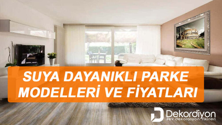 Suya Dayanıklı Parke Modelleri Ve Fiyatları 2024 » Dekordiyon